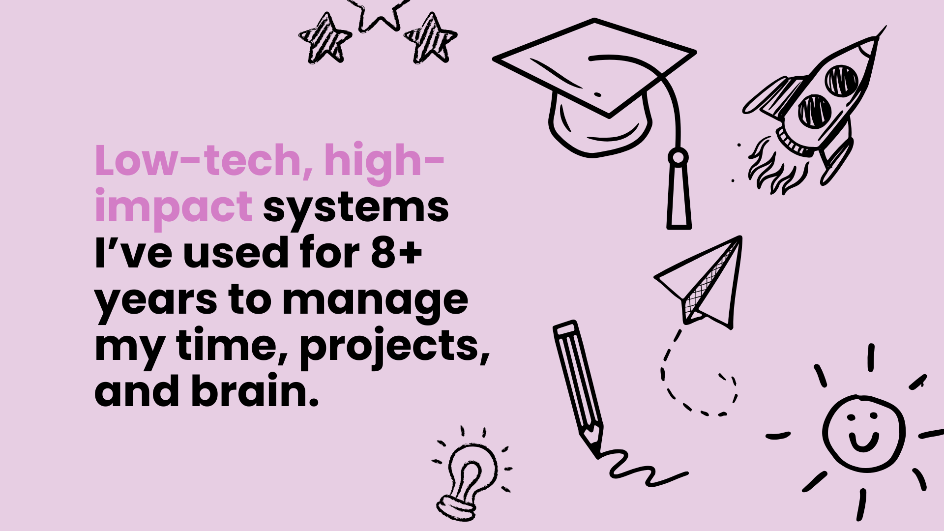 Low-tech, high-impact systems I’ve used for 8+ years to manage my time, projects, and brain.